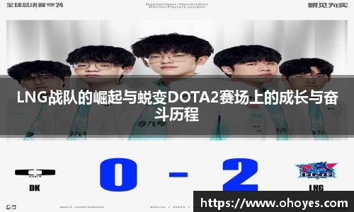 LNG战队的崛起与蜕变DOTA2赛场上的成长与奋斗历程