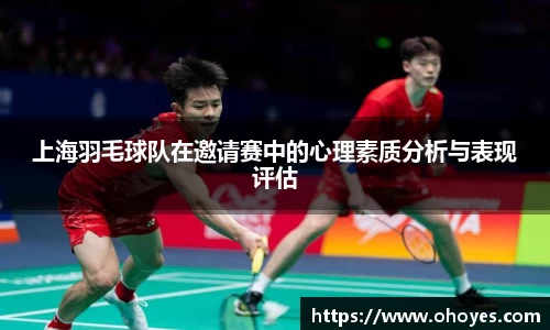 上海羽毛球队在邀请赛中的心理素质分析与表现评估