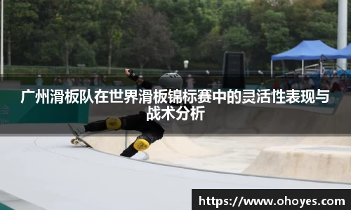 广州滑板队在世界滑板锦标赛中的灵活性表现与战术分析