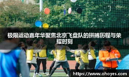 极限运动嘉年华聚焦北京飞盘队的拼搏历程与荣耀时刻