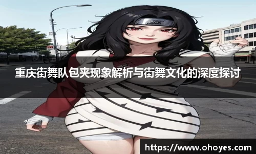 重庆街舞队包夹现象解析与街舞文化的深度探讨