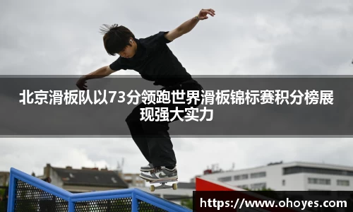 北京滑板队以73分领跑世界滑板锦标赛积分榜展现强大实力