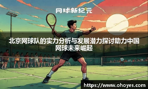 北京网球队的实力分析与发展潜力探讨助力中国网球未来崛起