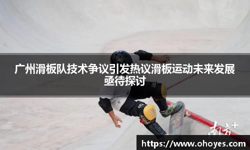 广州滑板队技术争议引发热议滑板运动未来发展亟待探讨