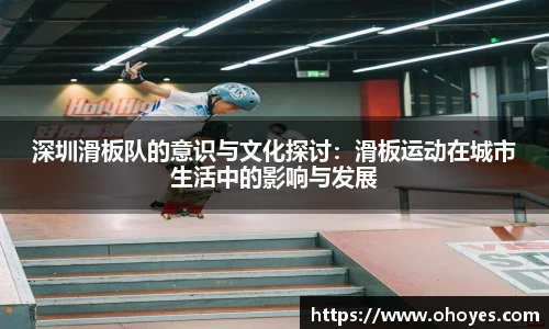 深圳滑板队的意识与文化探讨：滑板运动在城市生活中的影响与发展