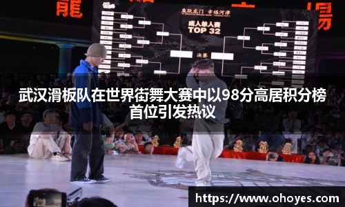 武汉滑板队在世界街舞大赛中以98分高居积分榜首位引发热议